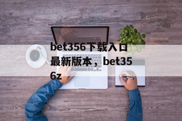 bet356下载入口最新版本，bet356z