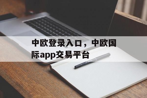 中欧登录入口，中欧国际app交易平台